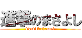 進撃のまさよし (lipstick channel)