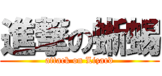 進撃の蜥蜴 (attack on Lizard)
