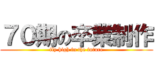 ７０期の卒業制作 (fly high in the future)