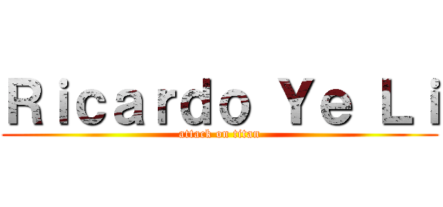 Ｒｉｃａｒｄｏ Ｙｅ Ｌｉ (attack on titan)