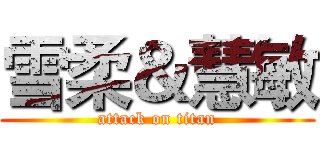 雪柔＆慧敏 (attack on titan)