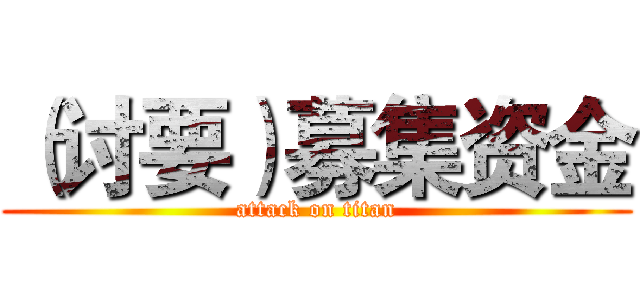 （讨要）募集资金 (attack on titan)