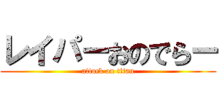 レイパーおのでらー (attack on titan)