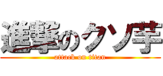 進撃のクソ芋 (attack on titan)