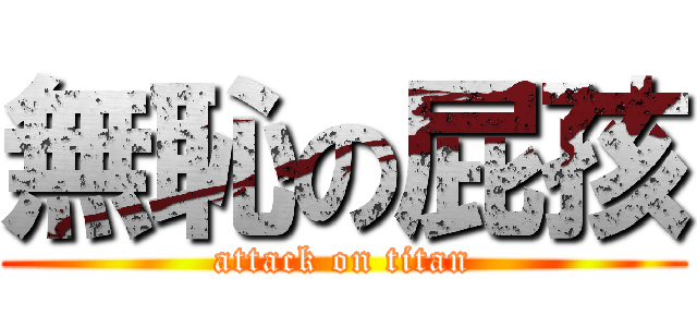 無恥の屁孩 (attack on titan)