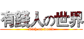 有錢人の世界 (Rich on world)