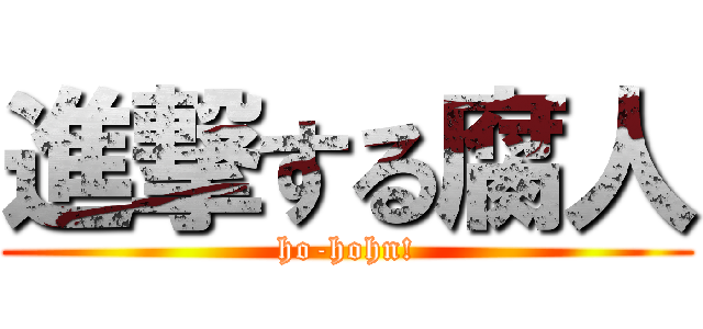 進撃する腐人 (ho-hohn!)