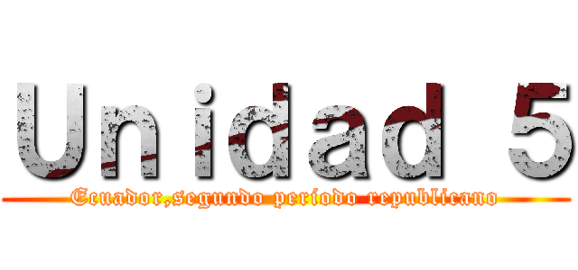 Ｕｎｉｄａｄ ５ (Ecuador,segundo periodo republicano)