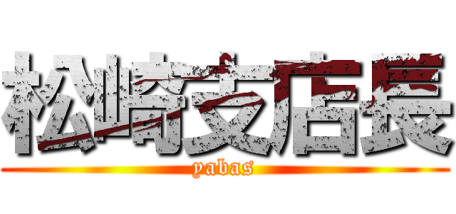 松崎支店長 (yabas)