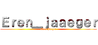 Ｅｒｅｎ＿ｊａａｅｇｅｒ (Eren Jaeger)