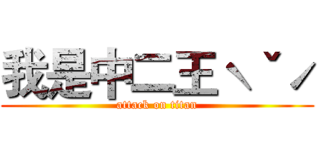 我是中二王ˋˇˊ (attack on titan)