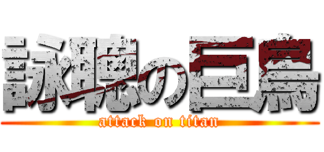詠聰の巨鳥 (attack on titan)