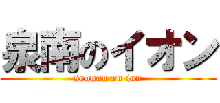 泉南のイオン (sennan no ion)