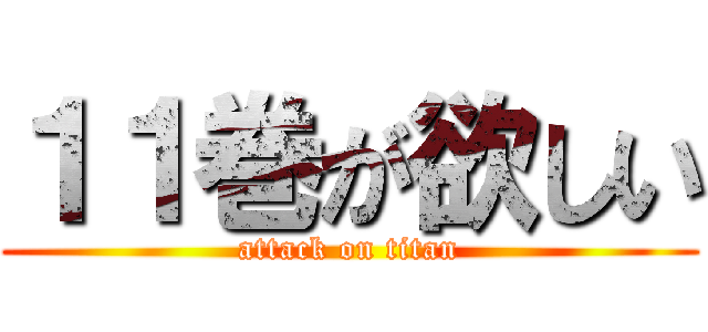 １１巻が欲しい (attack on titan)