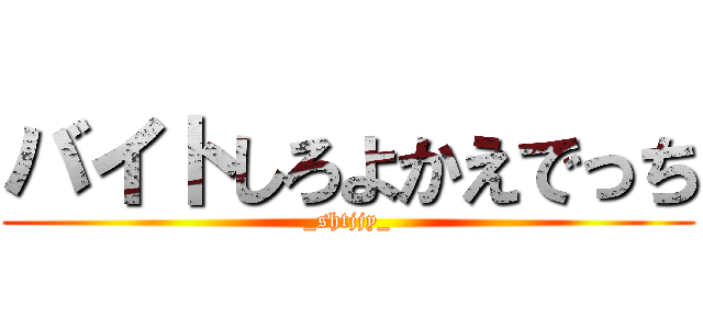 バイトしろよかえでっち (_shtjjy_)
