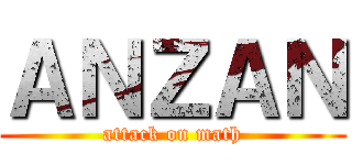 ＡＮＺＡＮ (attack on math)