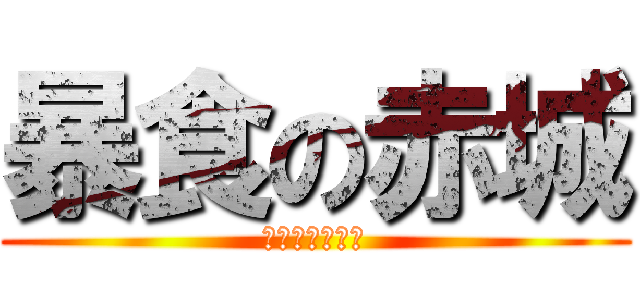 暴食の赤城 (妖怪食っちゃね)