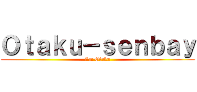 Ｏｔａｋｕ－ｓｅｎｂａｙ (i\'m Otaku)