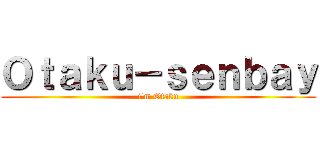 Ｏｔａｋｕ－ｓｅｎｂａｙ (i\'m Otaku)