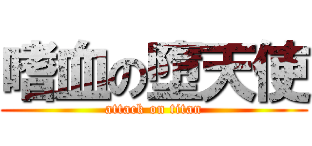 嗜血の墮天使 (attack on titan)