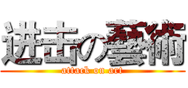 进击の藝術 (attack on art)