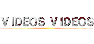 ＶＩＤＥＯＳ ＶＩＤＥＯＳ ()