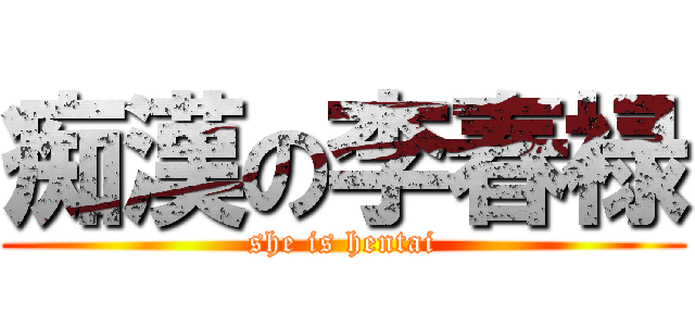 痴漢の李春禄 (she is hentai)