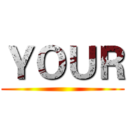 ＹＯＵＲ ()