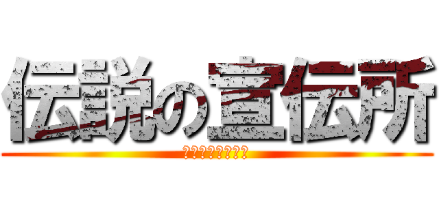 伝説の宣伝所 (宣伝宣伝宣伝宣伝)