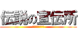 伝説の宣伝所 (宣伝宣伝宣伝宣伝)