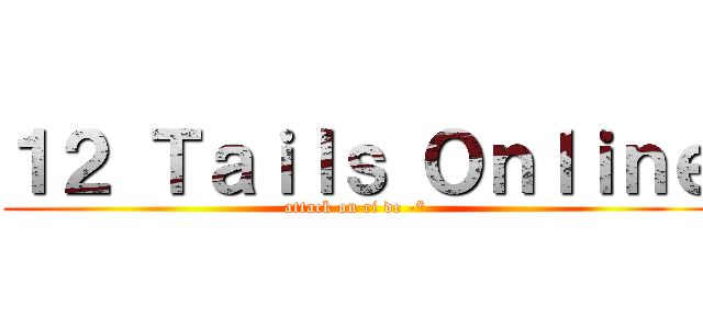 １２ Ｔａｉｌｓ Ｏｎｌｉｎｅ (attack on ri de -*-)