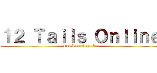 １２ Ｔａｉｌｓ Ｏｎｌｉｎｅ (attack on ri de -*-)