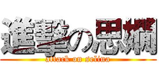 進擊の思嫺 (attack on selina)