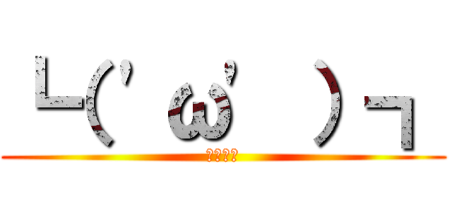 ┗（ 'ω' ）┓ (うぉぉぉ)