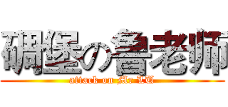 碉堡の鲁老师 (attack on Mr LU)