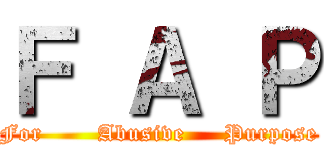 Ｆ Ａ Ｐ (For       Abusive     Purpose)