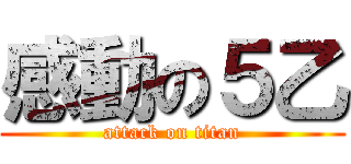 感動の５乙 (attack on titan)