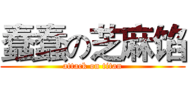 蠢蠢の芝麻馅 (attack on titan)