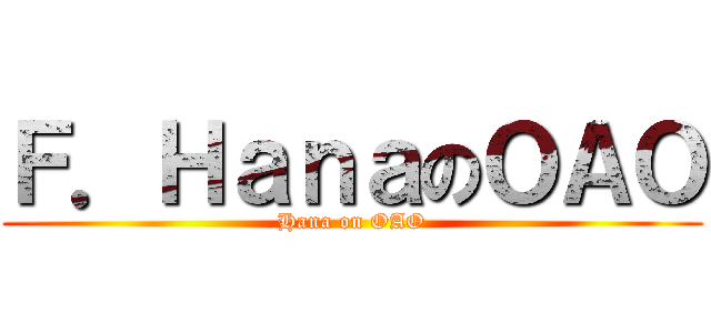 Ｆ．ＨａｎａのＯＡＯ (Hana on OAO)