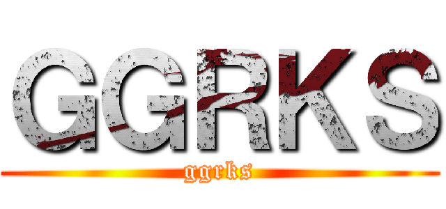 ＧＧＲＫＳ (ggrks)