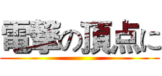 電撃の頂点に ()