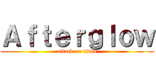 Ａｆｔｅｒｇｌｏｗ (attack on titan)