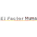 Ｅｌ Ｆａｃｔｏｒ Ｈｕｍａｎｏ (En las organizaciones)