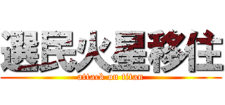 選民火星移住 (attack on titan)