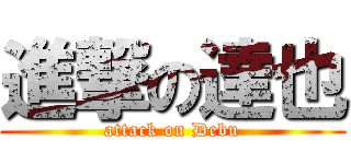 進撃の達也 (attack on Debu)