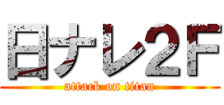 日ナレ２Ｆ (attack on titan)