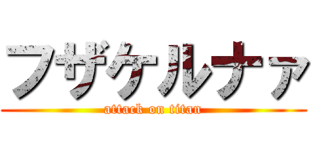 フザケルナァ (attack on titan)