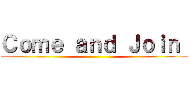 Ｃｏｍｅ ａｎｄ Ｊｏｉｎ  ()