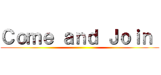 Ｃｏｍｅ ａｎｄ Ｊｏｉｎ  ()