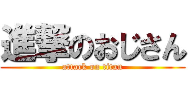 進撃のおじさん (attack on titan)